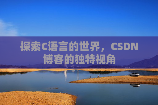 探索C语言的世界，CSDN博客的独特视角